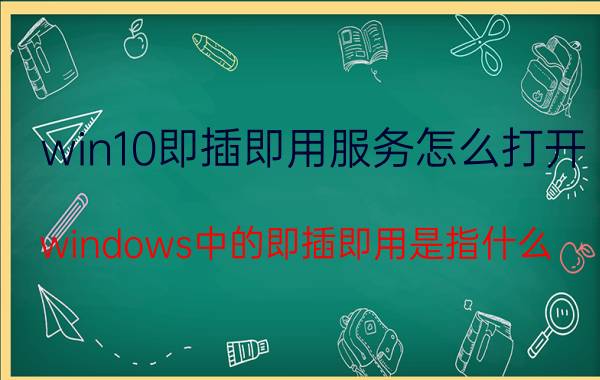 win10即插即用服务怎么打开 windows中的即插即用是指什么？